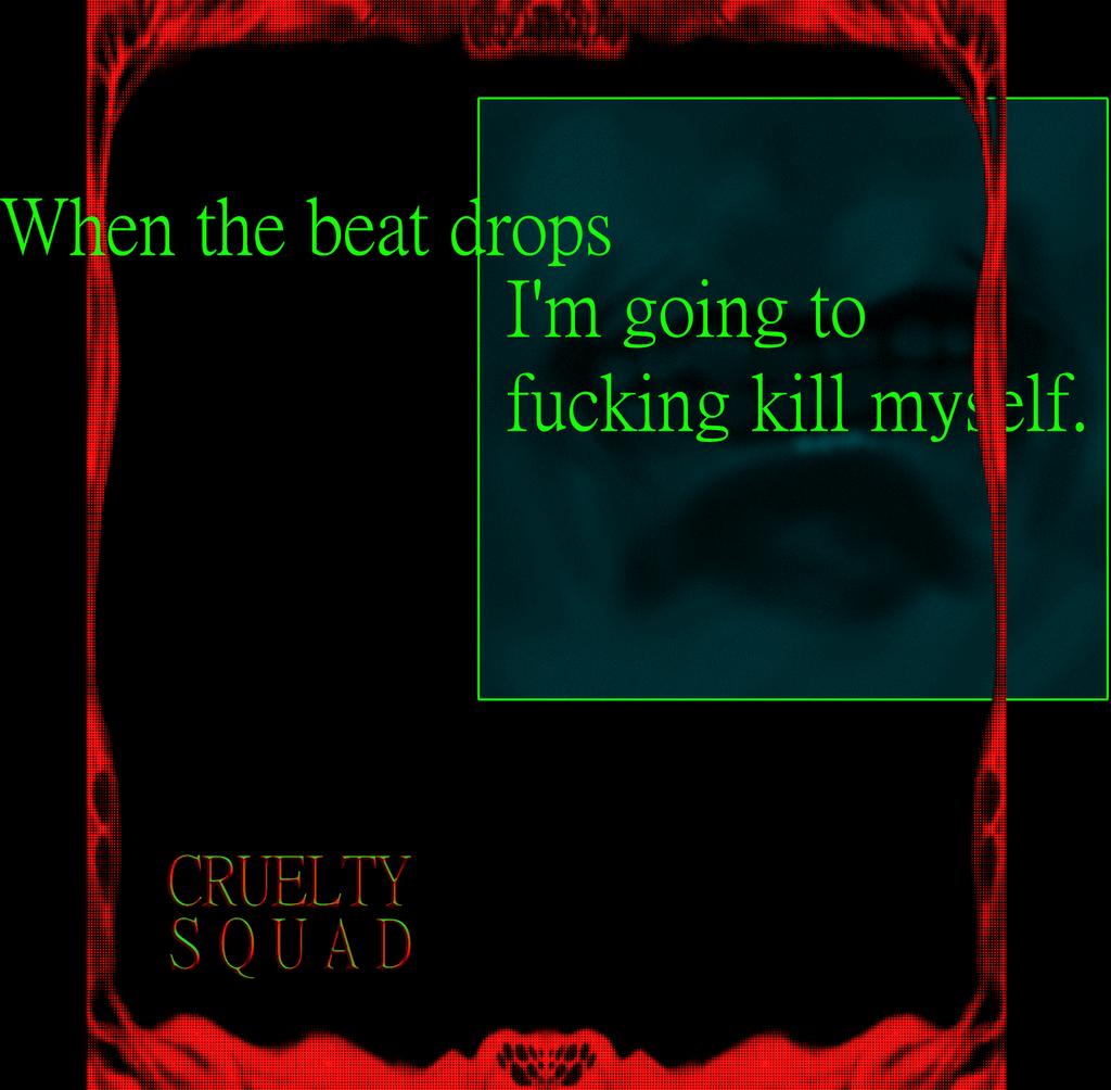 When the Beat drops - print from Cruelty Squad